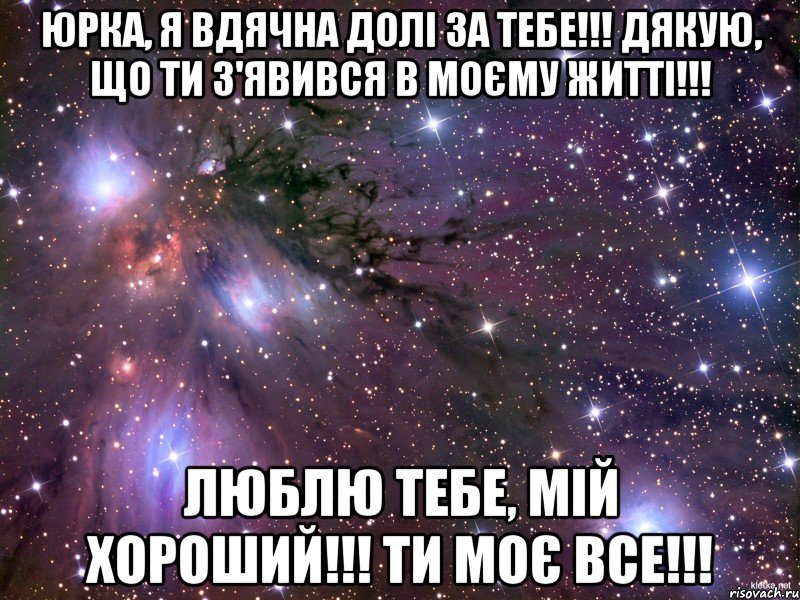 Юрка, я вдячна долі за тебе!!! Дякую, що ти з'явився в моєму житті!!! Люблю тебе, мій хороший!!! Ти моє ВСЕ!!!, Мем Космос