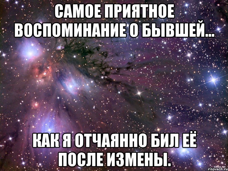 Самое приятное воспоминание о бывшей... как я отчаянно бил её после измены., Мем Космос