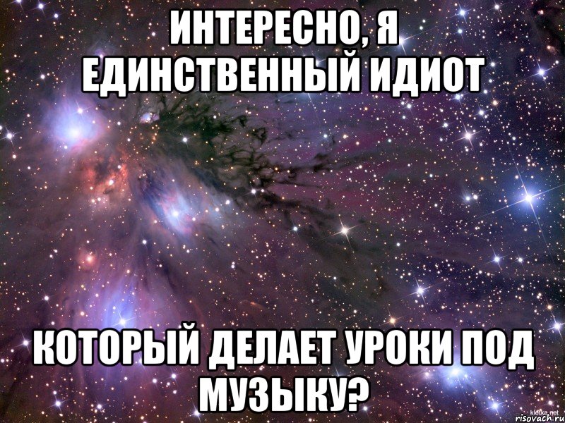 Интересно, я единственный идиот который делает уроки под музыку?, Мем Космос