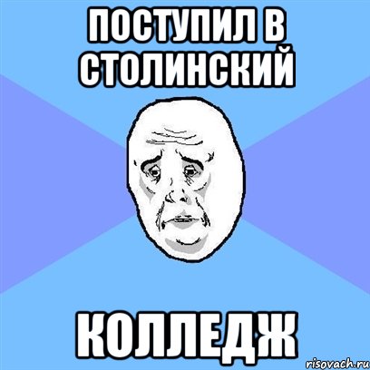 поступил в столинский колледж, Мем Okay face