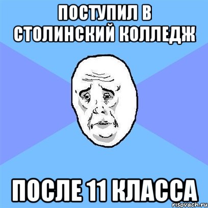 поступил в столинский колледж после 11 класса, Мем Okay face