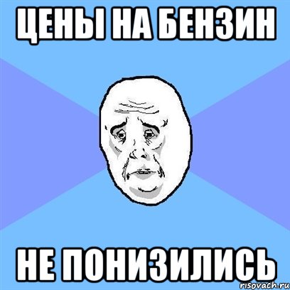 ЦЕНЫ НА БЕНЗИН НЕ ПОНИЗИЛИСЬ, Мем Okay face