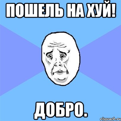 Пошель на хуй! Добро., Мем Okay face