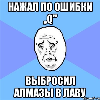 Нажал по ошибки ,,Q" выбросил алмазы в лаву, Мем Okay face