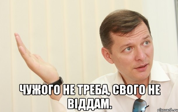  Чужого не треба, свого не віддам., Мем Олег Ляшко