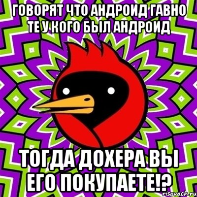 говорят что андроид гавно те у кого был андроид тогда дохера вы его покупаете!?, Мем Омская птица