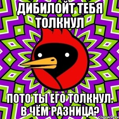 дибилойт тебя толкнул пото ты его толкнул. в чём разница?, Мем Омская птица