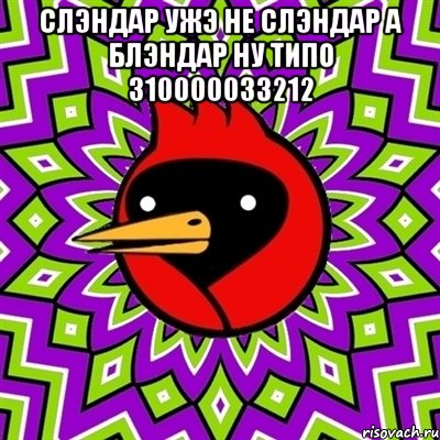 слэндар ужэ не слэндар а блэндар ну типо 310000033212 , Мем Омская птица