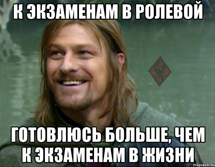 к экзаменам в ролевой готовлюсь больше, чем к экзаменам в жизни, Мем ОР Тролль Боромир