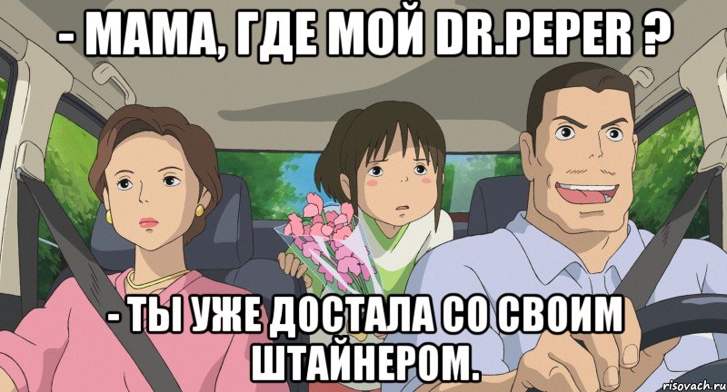 - Мама, где мой Dr.Peper ? - Ты уже достала со своим Штайнером.