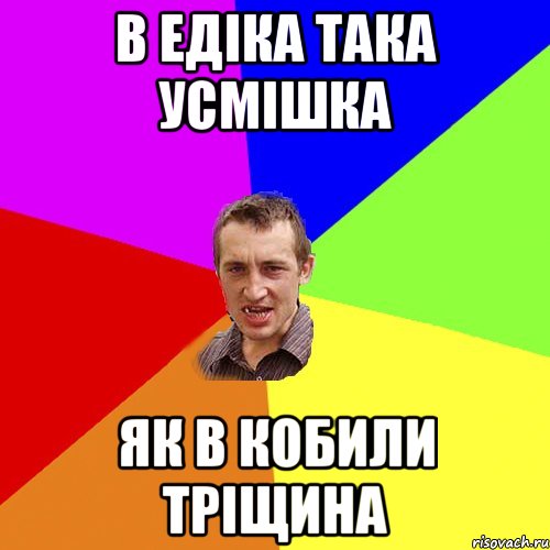 в едіка така усмішка Як в кобили тріщина, Мем Чоткий паца