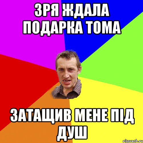 зря ждала подарка Тома затащив мене під душ, Мем Чоткий паца