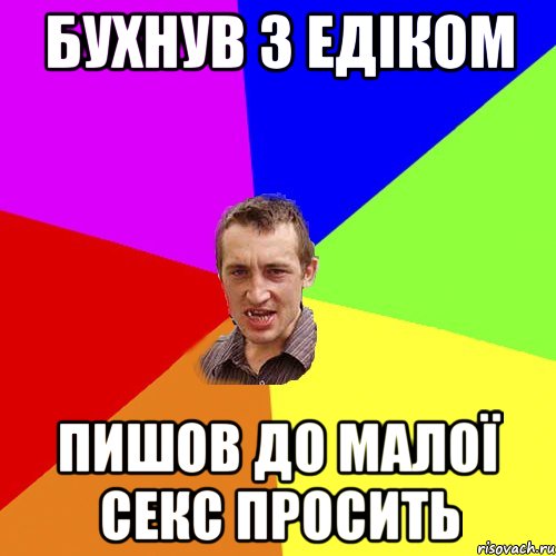 БУХНУВ З ЕДІКОМ ПИШОВ ДО МАЛОЇ СЕКС ПРОСИТЬ, Мем Чоткий паца