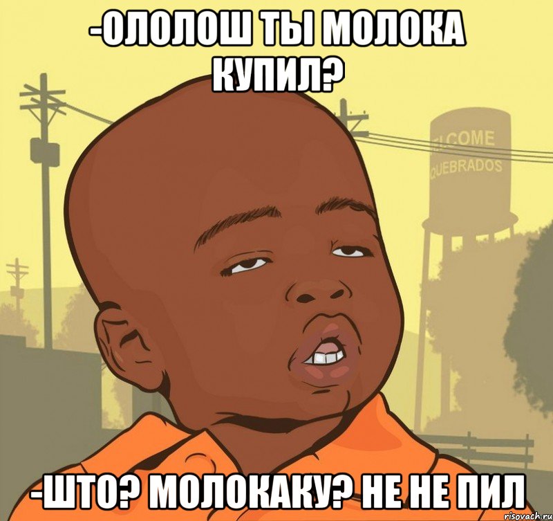 -Ололош ты молока купил? -Што? Молокаку? Не не пил, Мем Пацан наркоман