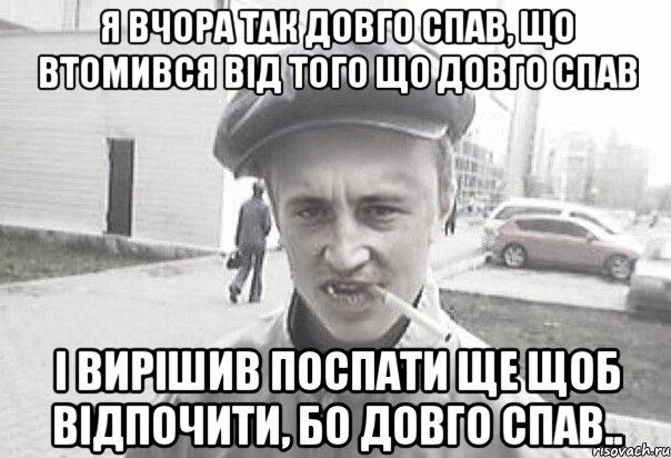 я вчора так довго спав, що втомився від того що довго спав і вирішив поспати ще щоб відпочити, бо довго спав.., Мем Пацанська философия