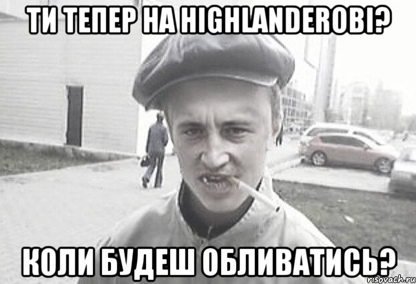 Ти тепер на Highlanderові? Коли будеш обливатись?, Мем Пацанська философия