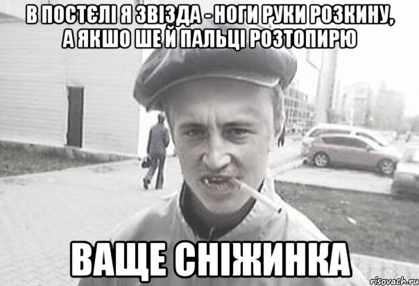 в постєлі я звізда - ноги руки розкину, а якшо ше й пальці розтопирю ваще сніжинка, Мем Пацанська философия