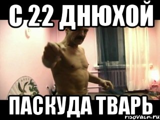 С 22 ДНЮХОЙ ПАСКУДА ТВАРЬ, Мем Паскуда тварь