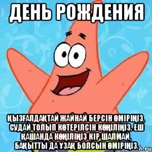 День рождения Қызғалдақтай жайнай берсін өміріңіз, Судай толып көтерілсін көңіліңіз. Еш Қашанда көңіліңіз кір шалмай, Бақытты да ұзақ болсын өміріңіз., Мем Патрик