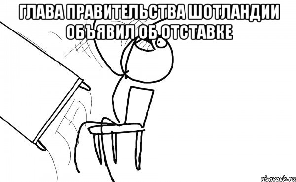 Глава правительства Шотландии объявил об отставке , Мем  Переворачивает стол