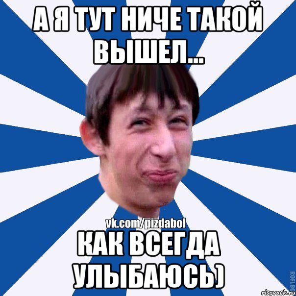 А я тут ниче такой вышел... как всегда улыбаюсь), Мем Пиздабол типичный вк