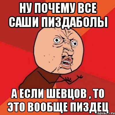 Ну почему все саши пиздаболы А если шевцов , то это вообще пиздец, Мем Почему