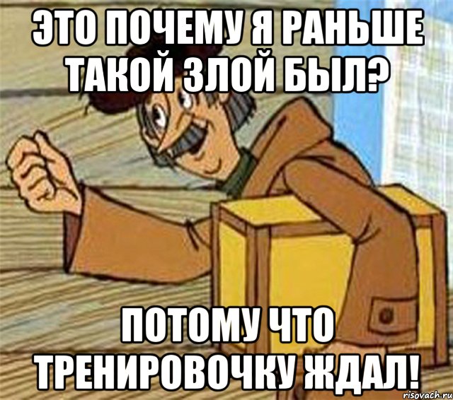 Это почему я раньше такой злой был? Потому что тренировочку ждал!, Мем Почтальон Печкин