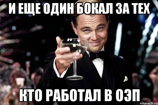 и еще один бокал за тех кто работал в ОЭП, Мем Великий Гэтсби (бокал за тех)