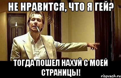 не нравится, что я гей? тогда пошел нахуй с моей страницы!