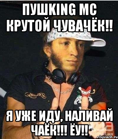 ПушKing Mc крутой чувачёк!! Я уже иду, наливай чаёк!!! Ёу!!, Мем Пушкин-рэпчик