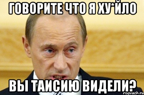 Говорите что я ху*йло вы таисию видели?, Мем путин