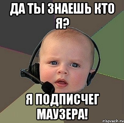 да ты знаешь кто я? я подписчег маузера!, Мем  Ребенок на связи