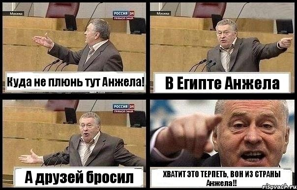 Куда не плюнь тут Анжела! В Египте Анжела А друзей бросил ХВАТИТ ЭТО ТЕРПЕТЬ, ВОН ИЗ СТРАНЫ Анжела!!