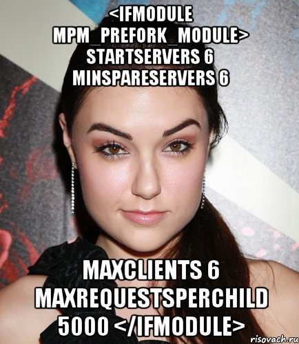 <IfModule mpm_prefork_module> StartServers 6 MinSpareServers 6 MaxClients 6 MaxRequestsPerChild 5000 </IfModule>, Мем  Саша Грей улыбается