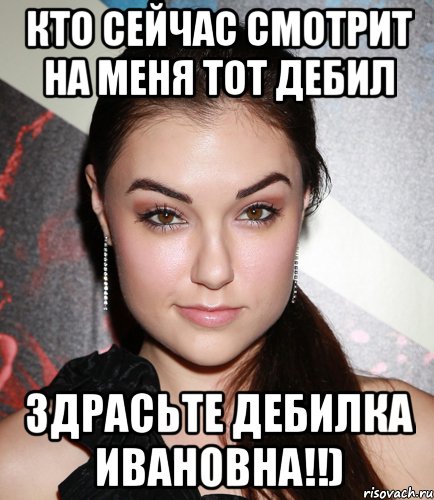 Кто сейчас смотрит на меня тот дебил Здрасьте дебилка Ивановна!!), Мем  Саша Грей улыбается