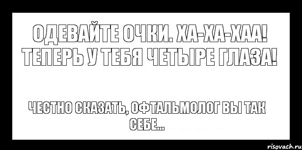 Одевайте очки. ха-ха-хаа! Теперь у тебя четыре глаза! Честно сказать, офтальмолог вы так себе..., Комикс шаблон