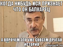 Когда нибудь Ися признает что он балкарец А впрочем это уже совсем другая история, Мем Каневский (Но это уже совсем другая история)