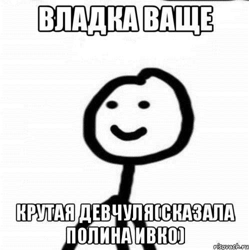 владка ваще крутая девчуля(сказала полина ивко), Мем Теребонька (Диб Хлебушек)