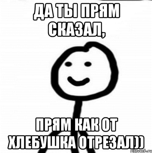 ДА ТЫ ПРЯМ СКАЗАЛ, ПРЯМ КАК ОТ ХЛЕБУШКА ОТРЕЗАЛ)), Мем Теребонька (Диб Хлебушек)