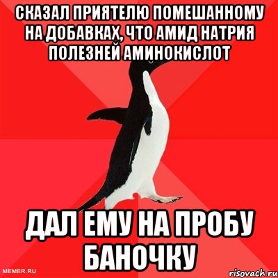 сказал приятелю помешанному на добавках, что амид натрия полезней аминокислот дал ему на пробу баночку, Мем  социально-агрессивный пингвин