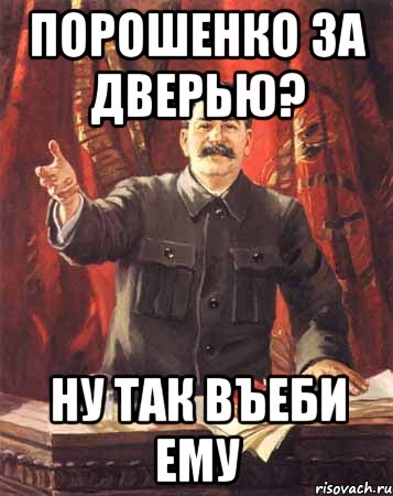 Порошенко за дверью? Ну так въеби ему, Мем  сталин цветной