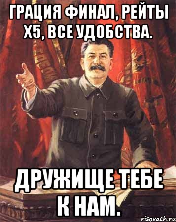 Грация финал, рейты х5, все удобства. Дружище тебе к нам., Мем  сталин цветной