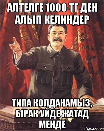 Алтелге 1000 тг ден алып келиндер Типа колданамыз, бiрак уйде жатад менде, Мем  сталин цветной