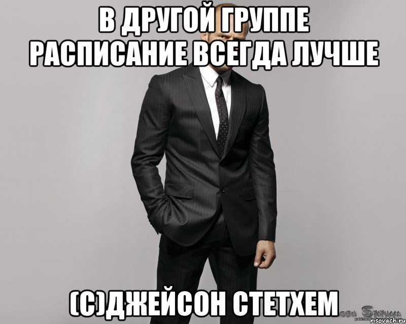 В другой группе расписание всегда лучше (с)Джейсон Стетхем, Мем  стетхем