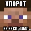 УПОРОТ НЕ-НЕ СЛЫШАЛ