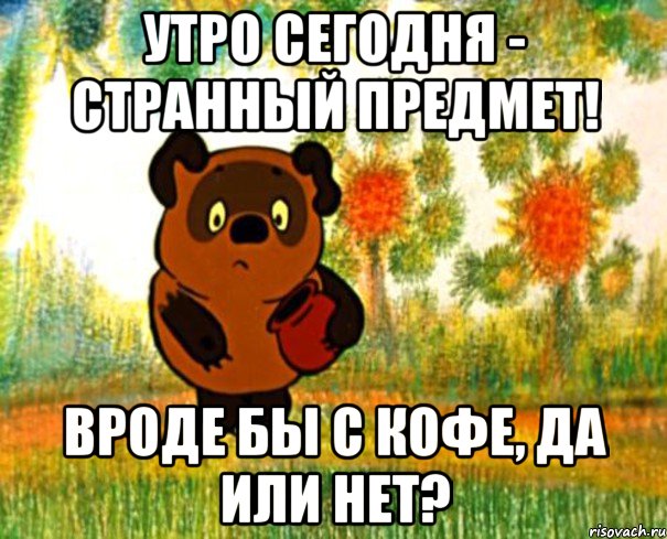 Утро сегодня - странный предмет! Вроде бы с кофе, да или нет?, Мем  СТРАННЫЙ ПРЕДМЕТ