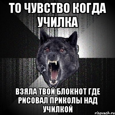 то чувство когда училка взяла твой блокнот где рисовал приколы над училкой, Мем Сумасшедший волк