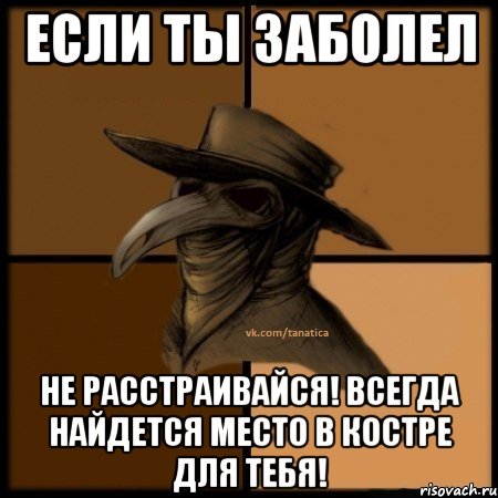 Если ты заболел не расстраивайся! Всегда найдется место в костре для тебя!, Мем  Чума