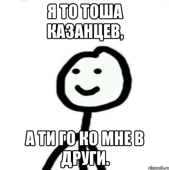 Я то Тоша Казанцев, А ти го ко мне в други., Мем Теребонька (Диб Хлебушек)