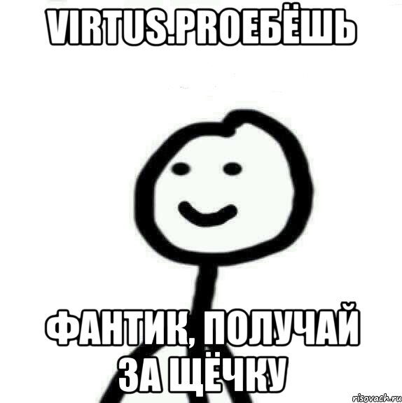 Virtus.Proебёшь Фантик, получай за щёчку, Мем Теребонька (Диб Хлебушек)